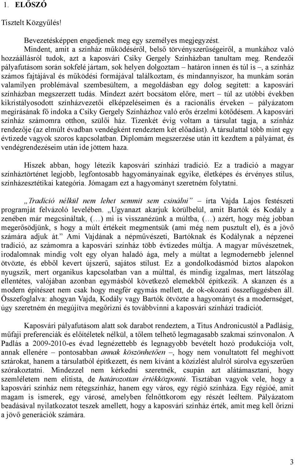 Rendezői pályafutásom során sokfelé jártam, sok helyen dolgoztam határon innen és túl is, a színház számos fajtájával és működési formájával találkoztam, és mindannyiszor, ha munkám során valamilyen