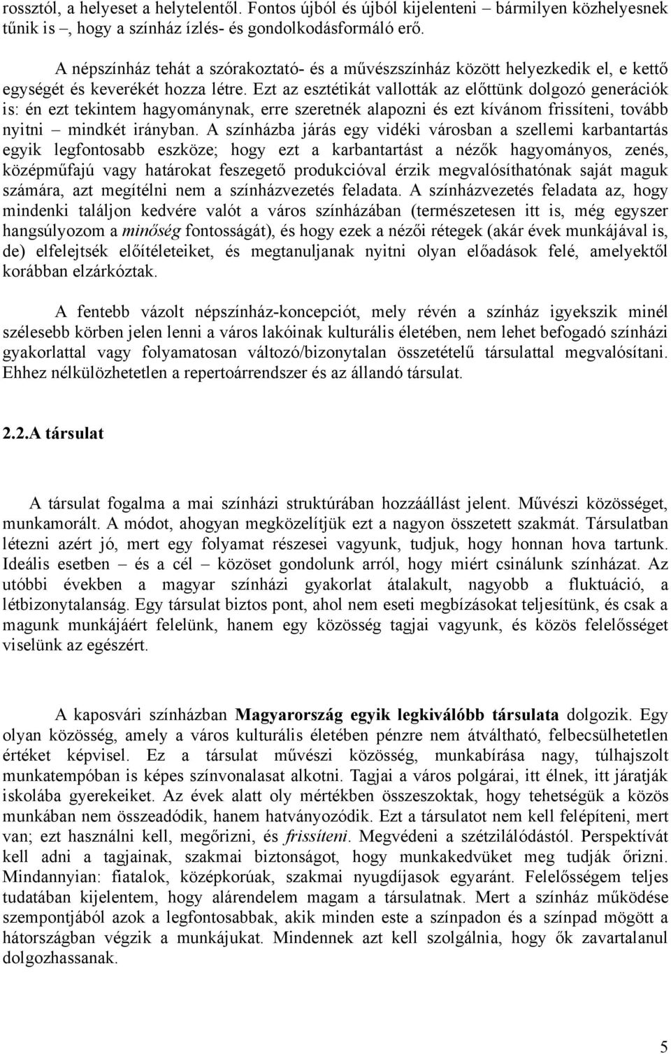 Ezt az esztétikát vallották az előttünk dolgozó generációk is: én ezt tekintem hagyománynak, erre szeretnék alapozni és ezt kívánom frissíteni, tovább nyitni mindkét irányban.