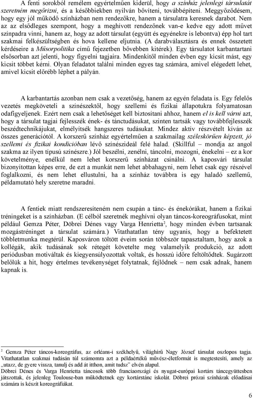 Nem az az elsődleges szempont, hogy a meghívott rendezőnek van-e kedve egy adott művet színpadra vinni, hanem az, hogy az adott társulat (együtt és egyénekre is lebontva) épp hol tart szakmai