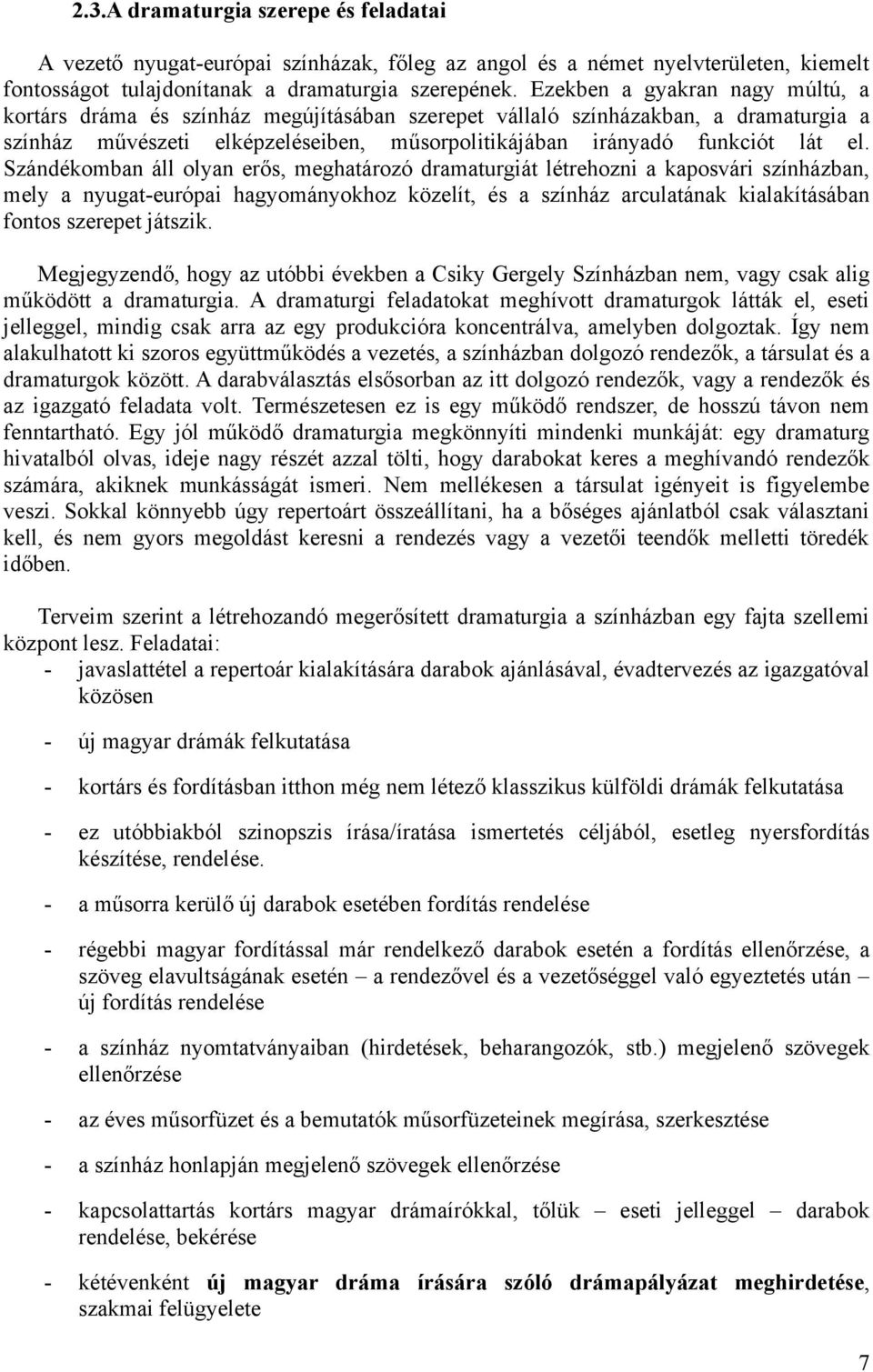 Szándékomban áll olyan erős, meghatározó dramaturgiát létrehozni a kaposvári színházban, mely a nyugat-európai hagyományokhoz közelít, és a színház arculatának kialakításában fontos szerepet játszik.