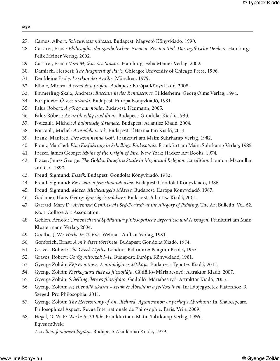 Chicago: University of Chicago Press, 1996. 31. Der kleine Pauly. Lexikon der Antike. München, 1979. 32. Eliade, Mircea: A szent és a profán. Budapest: Európa Könyvkiadó, 2008. 33.