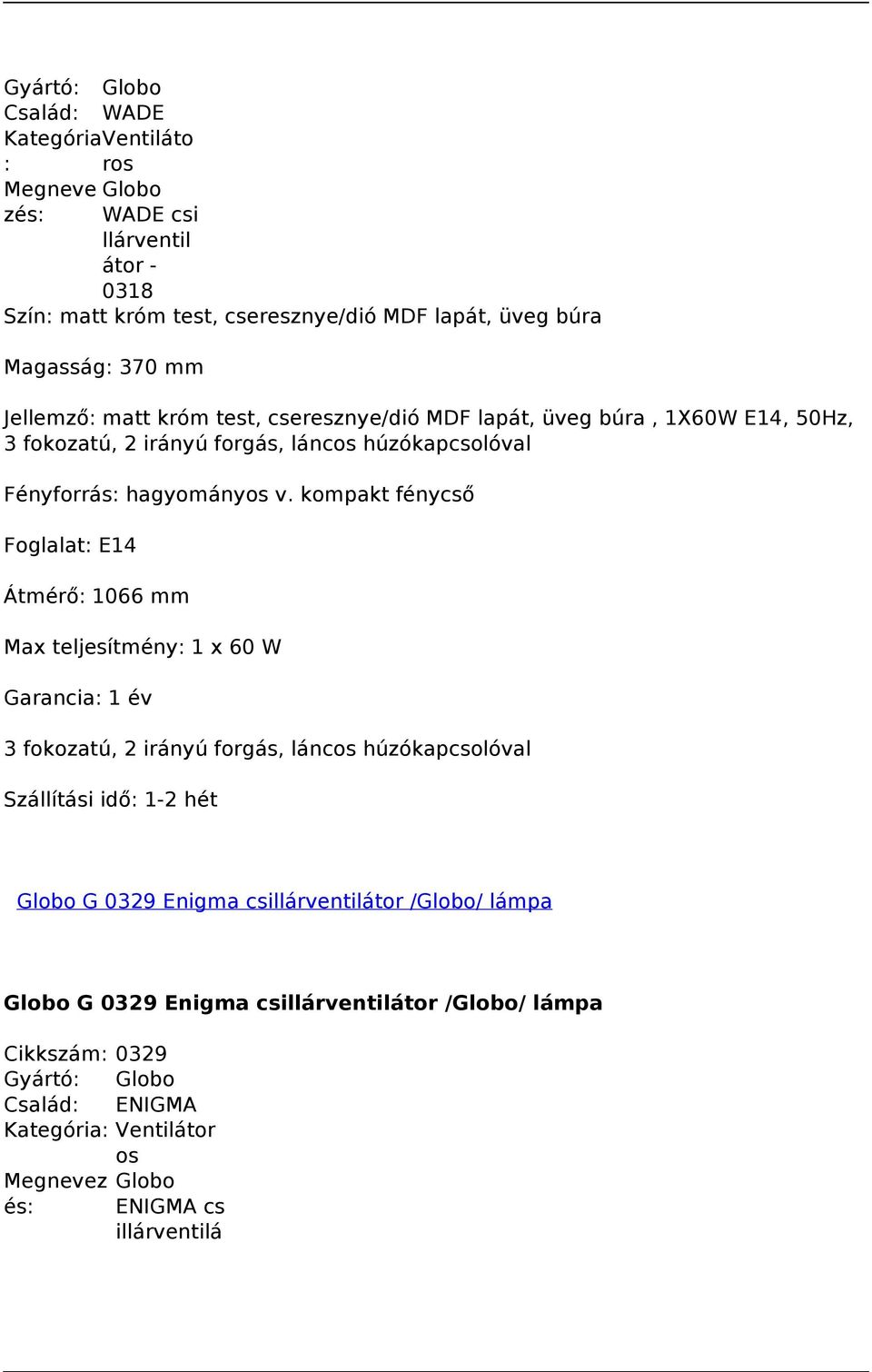 Foglalat: E14 Átmérő: 1066 mm Max teljesítmény: 1 x 60 W Globo G 0329 Enigma csillárventilátor /Globo/ lámpa Globo G 0329
