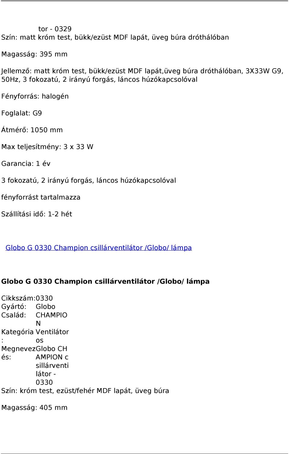 tartalmazza Globo G 0330 Champion csillárventilátor /Globo/ lámpa Globo G 0330 Champion csillárventilátor /Globo/ lámpa Cikkszám:0330 Család: