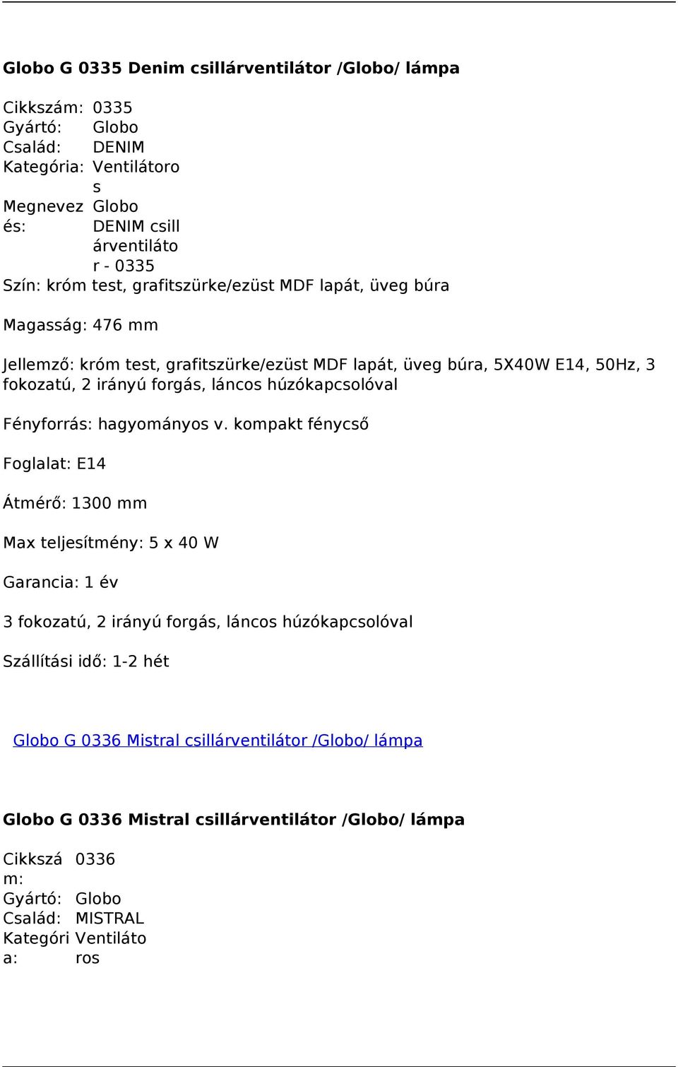 üveg búra, 5X40W E14, 50Hz, 3 fokozatú, 2 irányú forgás, láncos húzókapcsolóval Foglalat: E14 Átmérő: 1300 mm Max teljesítmény: 5 x 40 W Globo G