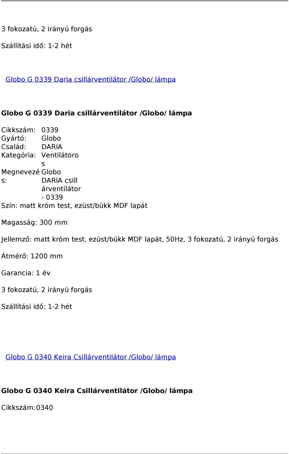 ezüst/bükk MDF lapát Magasság: 300 mm Jellemző: matt króm test, ezüst/bükk MDF lapát, 50Hz, 3 fokozatú, 2 irányú forgás Átmérő: 1200