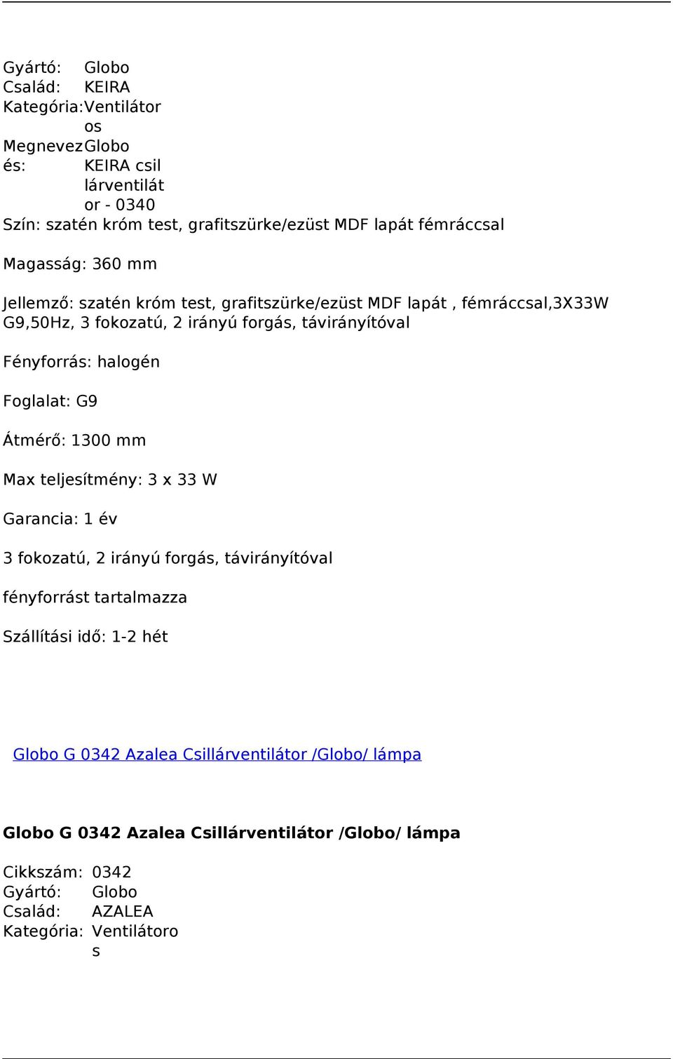 távirányítóval Fényforrás: halogén Foglalat: G9 Átmérő: 1300 mm Max teljesítmény: 3 x 33 W 3 fokozatú, 2 irányú forgás, távirányítóval fényforrást