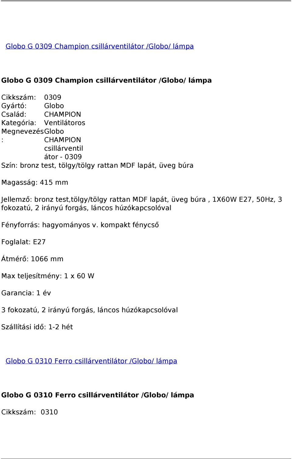 mm Jellemző: bronz test,tölgy/tölgy rattan MDF lapát, üveg búra, 1X60W E27, 50Hz, 3 fokozatú, 2 irányú forgás, láncos húzókapcsolóval Foglalat: E27