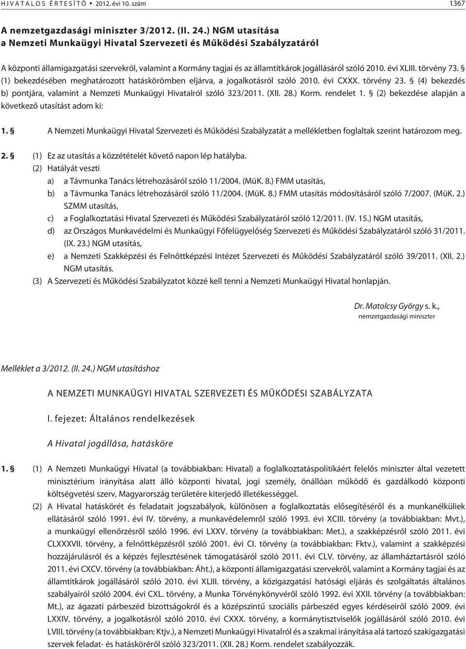 évi XLIII. törvény 73. (1) bekezdésében meghatározott hatáskörömben eljárva, a jogalkotásról szóló 2010. évi CXXX. törvény 23.