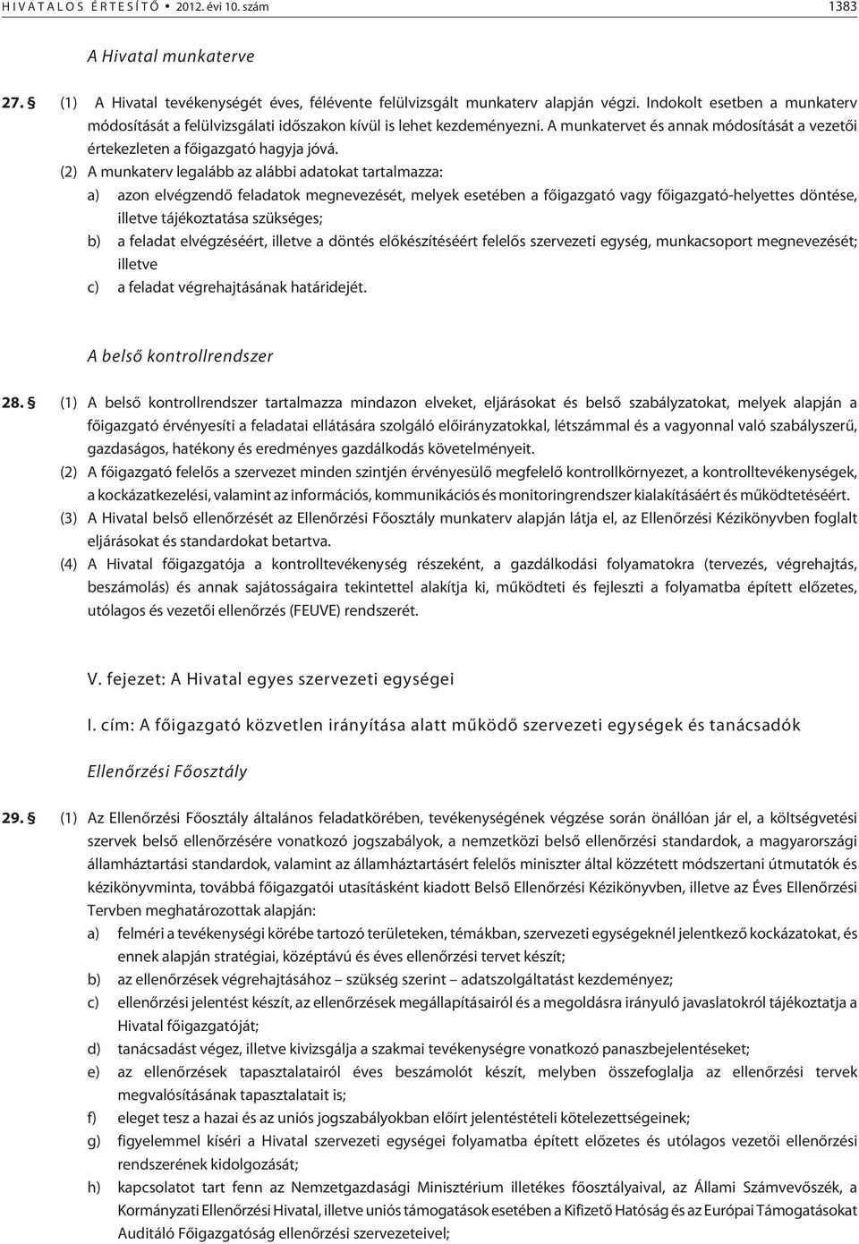 (2) A munkaterv legalább az alábbi adatokat tartalmazza: a) azon elvégzendõ feladatok megnevezését, melyek esetében a fõigazgató vagy fõigazgató-helyettes döntése, illetve tájékoztatása szükséges; b)