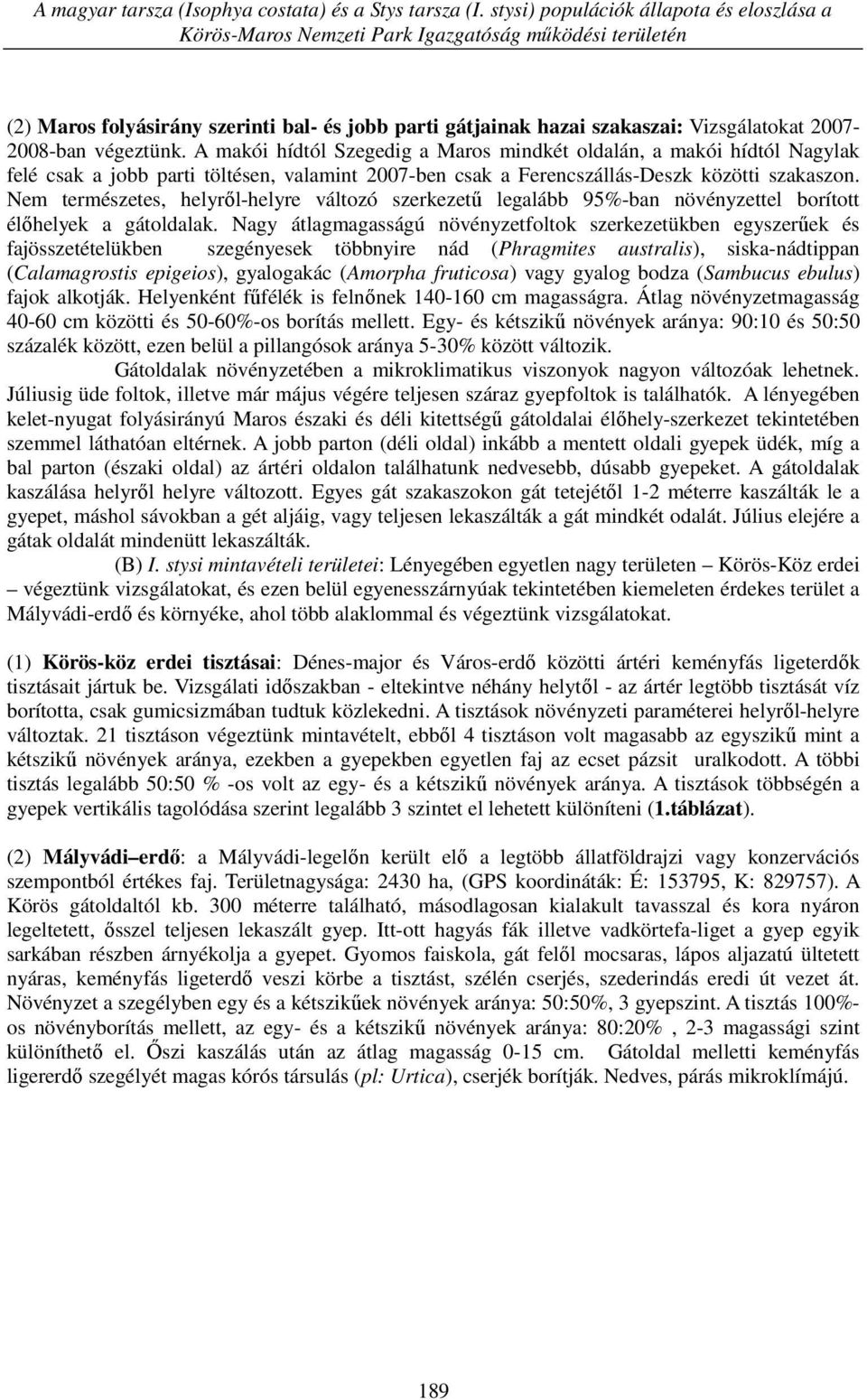 2007-2008-ban végeztünk. A makói hídtól Szegedig a Maros mindkét oldalán, a makói hídtól Nagylak felé csak a jobb parti töltésen, valamint 2007-ben csak a Ferencszállás-Deszk közötti szakaszon.