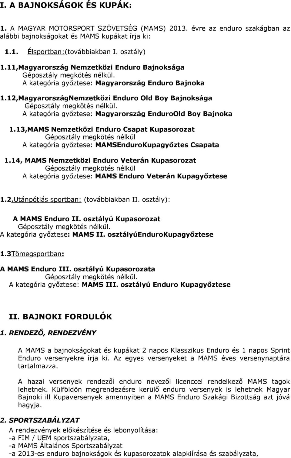 12,MagyarországNemzetközi Enduro Old Boy Bajnoksága Géposztály megkötés nélkül. A kategória győztese: Magyarország EnduroOld Boy Bajnoka 1.