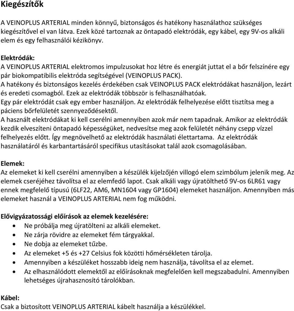 Elektródák: A VEINOPLUS ARTERIAL elektromos impulzusokat hoz létre és energiát juttat el a bőr felszínére egy pár biokompatibilis elektróda segítségével (VEINOPLUS PACK).