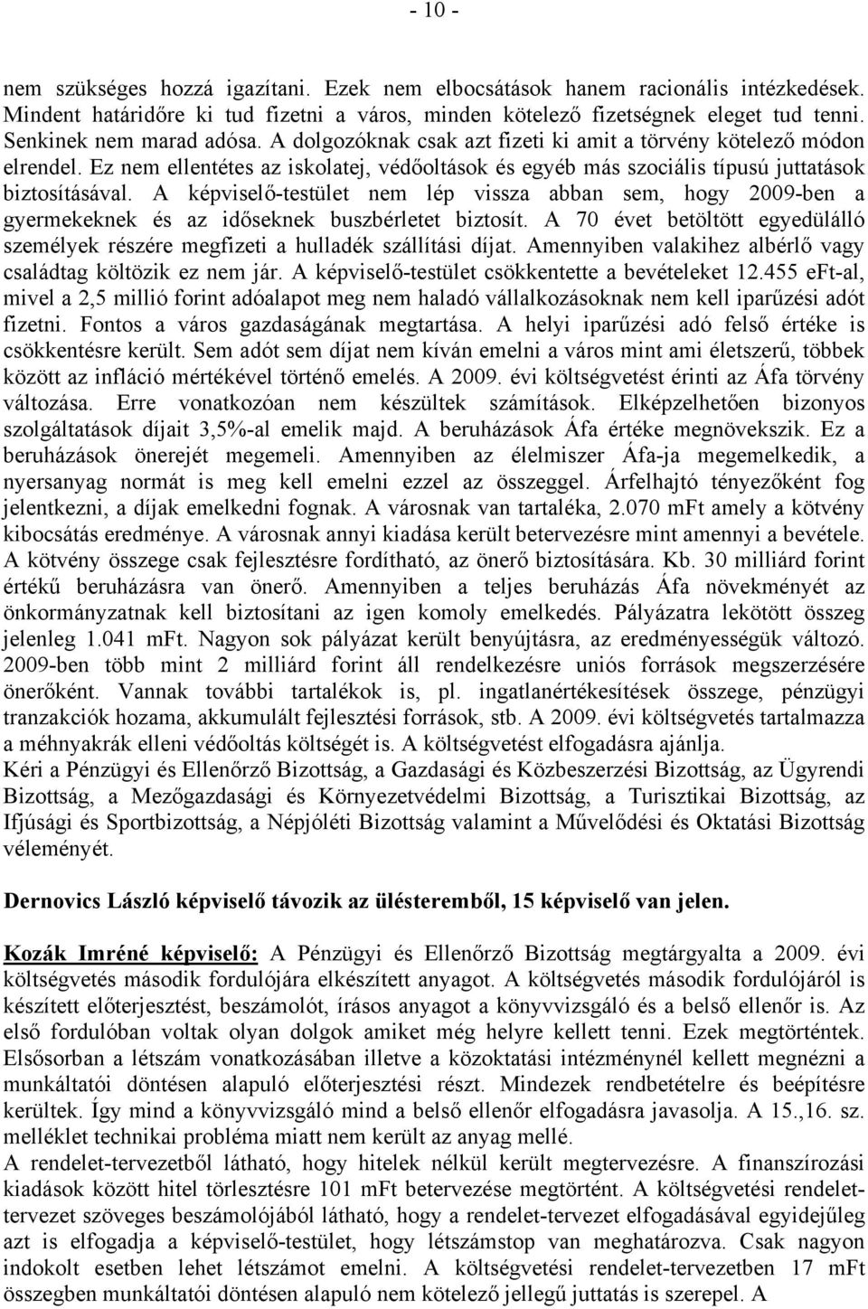 A képviselő-testület nem lép vissza abban sem, hogy 2009-ben a gyermekeknek és az időseknek buszbérletet biztosít.