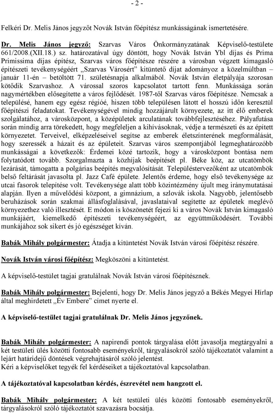 kitüntető díjat adományoz a közelmúltban január 11-én betöltött 71. születésnapja alkalmából. Novák István életpályája szorosan kötődik Szarvashoz. A várossal szoros kapcsolatot tartott fenn.