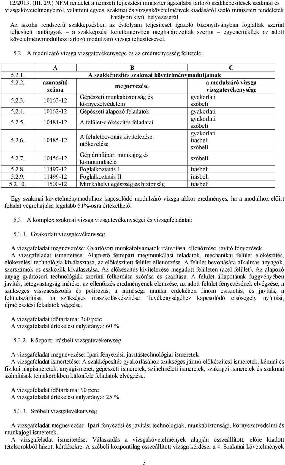 2.3. 10163-12 Gépészeti munkabiztonság és környezetvédelem 5.2.4. 10162-12 Gépészeti alapozó feladatok 5.2.5. 10484-12 A felület-előkészítés feladatai 5.2.6. 10485-12 A felületbevonás kivitelezése, írásbeli utókezelése 5.