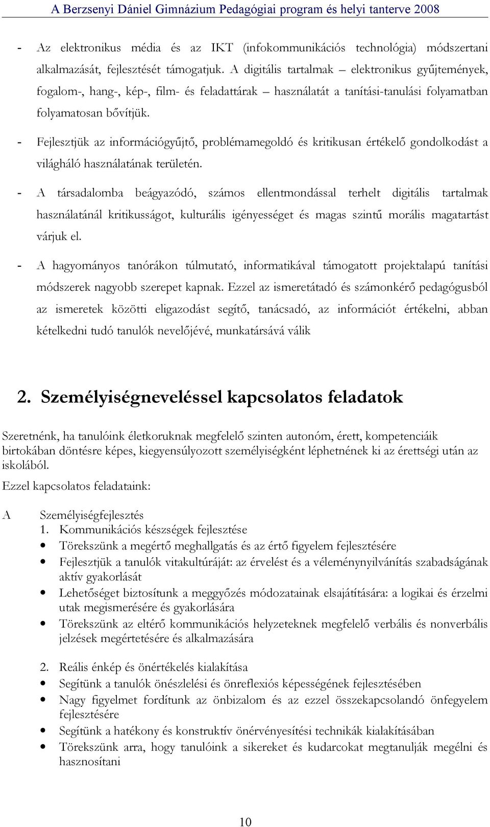 - Fejlesztjük az információgyűjtő, problémamegoldó és kritikusan értékelő gondolkodást a világháló használatának területén.