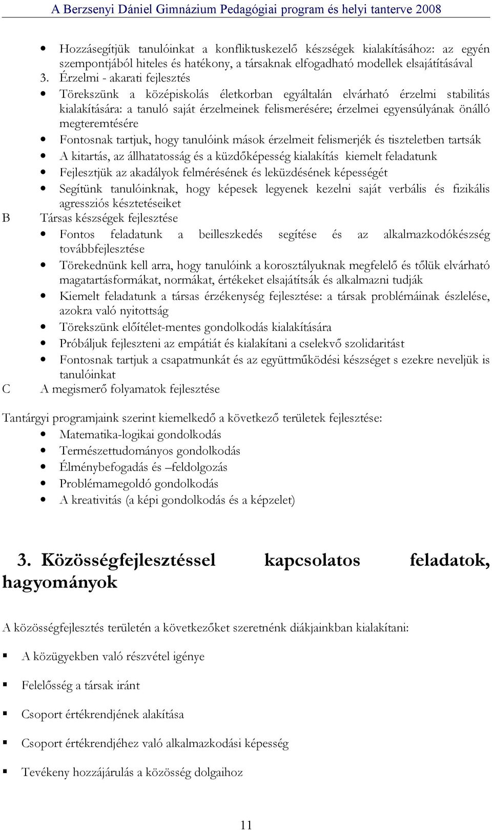 megteremtésére Fontosnak tartjuk, hogy tanulóink mások érzelmeit felismerjék és tiszteletben tartsák A kitartás, az állhatatosság és a küzdőképesség kialakítás kiemelt feladatunk Fejlesztjük az