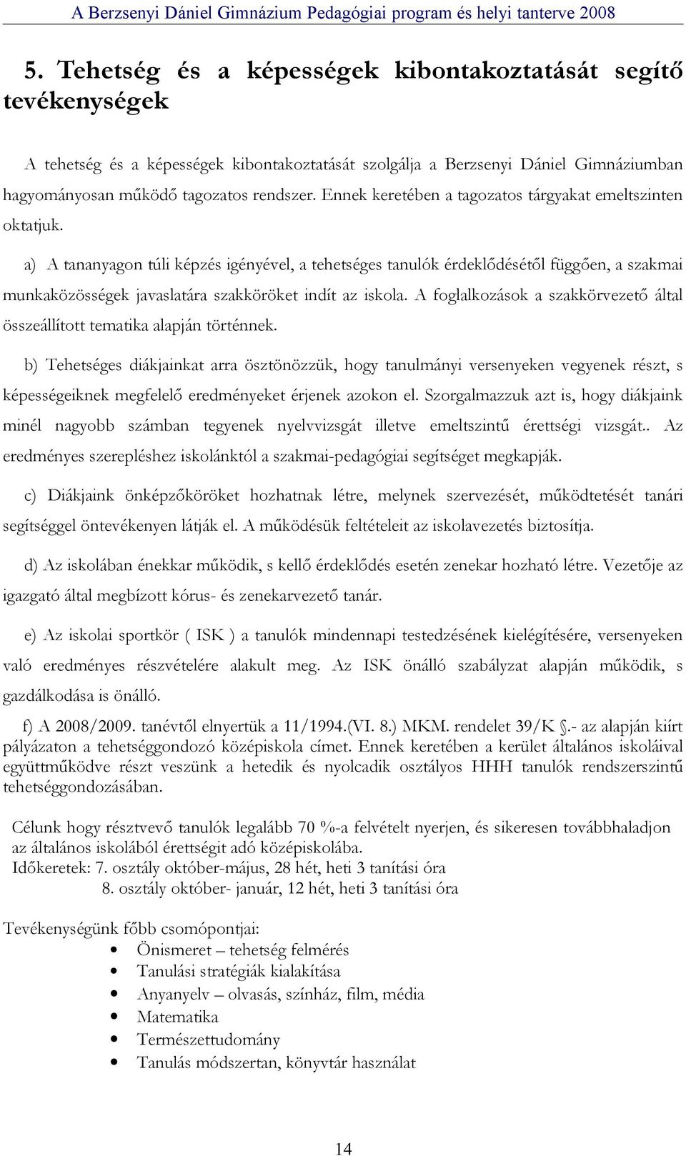 a) A tananyagon túli képzés igényével, a tehetséges tanulók érdeklődésétől függően, a szakmai munkaközösségek javaslatára szakköröket indít az iskola.