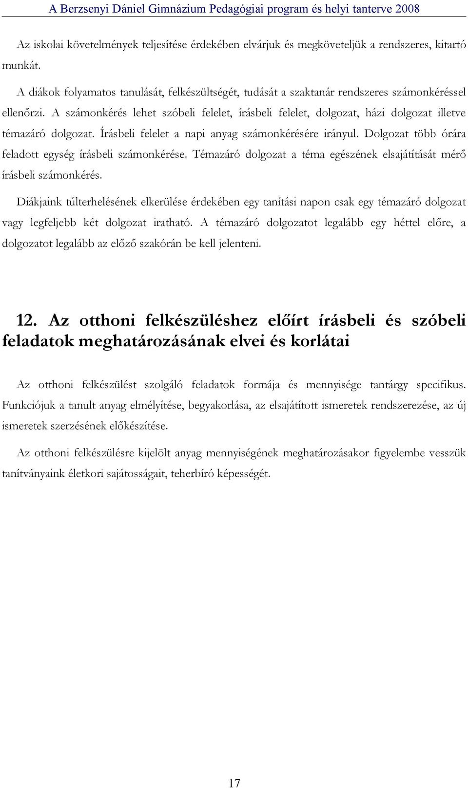 A számonkérés lehet szóbeli felelet, írásbeli felelet, dolgozat, házi dolgozat illetve témazáró dolgozat. Írásbeli felelet a napi anyag számonkérésére irányul.