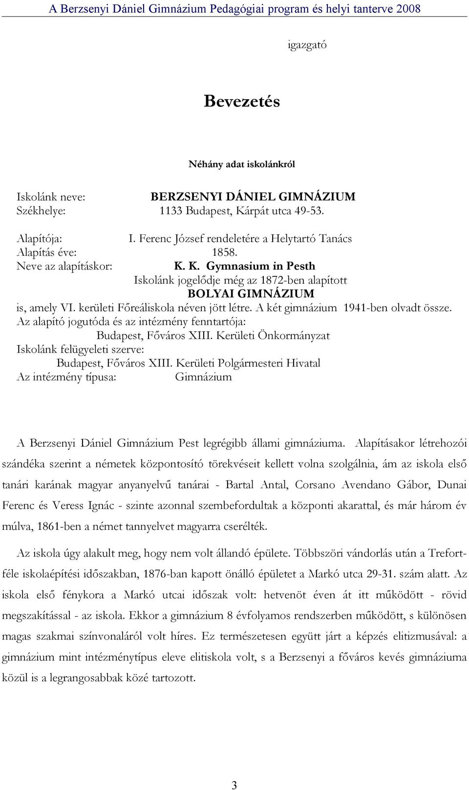 kerületi Főreáliskola néven jött létre. A két gimnázium 1941-ben olvadt össze. Az alapító jogutóda és az intézmény fenntartója: Budapest, Főváros XIII.