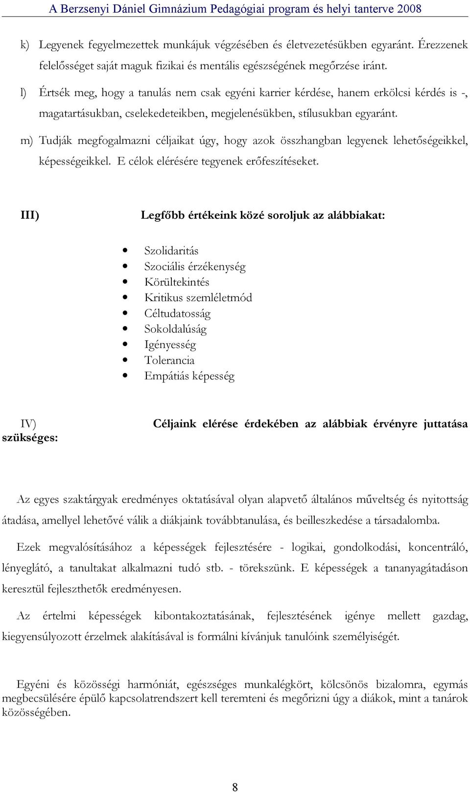 m) Tudják megfogalmazni céljaikat úgy, hogy azok összhangban legyenek lehetőségeikkel, képességeikkel. E célok elérésére tegyenek erőfeszítéseket.