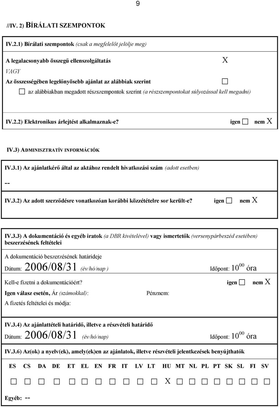 1) Bírálati szempontok (csak a megfelelőt jelölje meg) A legalacsonyabb összegű ellenszolgáltatás VAGY Az összességében legelőnyösebb ajánlat az alábbiak szerint az alábbiakban megadott