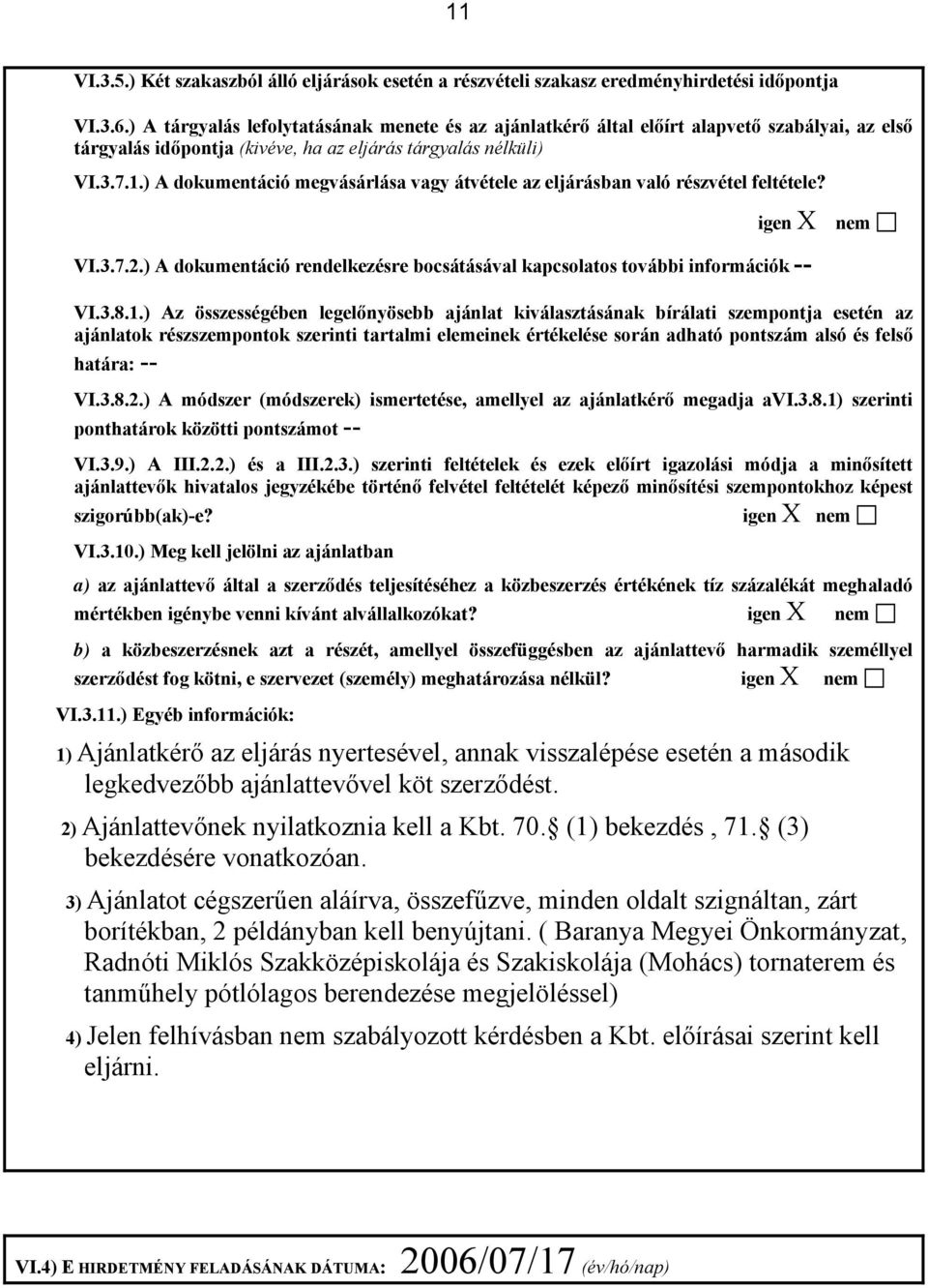 ) A dokumentáció megvásárlása vagy átvétele az eljárásban való részvétel feltétele? igen X nem VI.3.7.2.) A dokumentáció rendelkezésre bocsátásával kapcsolatos további információk -- VI.3.8.1.