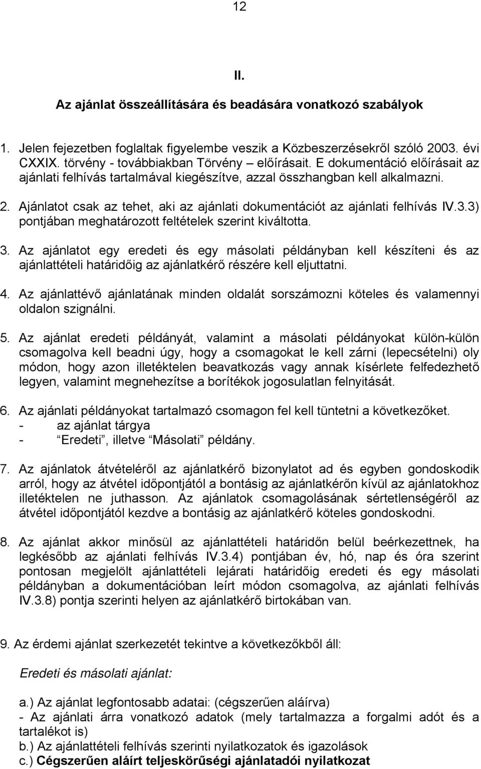 3) pontjában meghatározott feltételek szerint kiváltotta. 3. Az ajánlatot egy eredeti és egy másolati példányban kell készíteni és az ajánlattételi határidőig az ajánlatkérő részére kell eljuttatni.