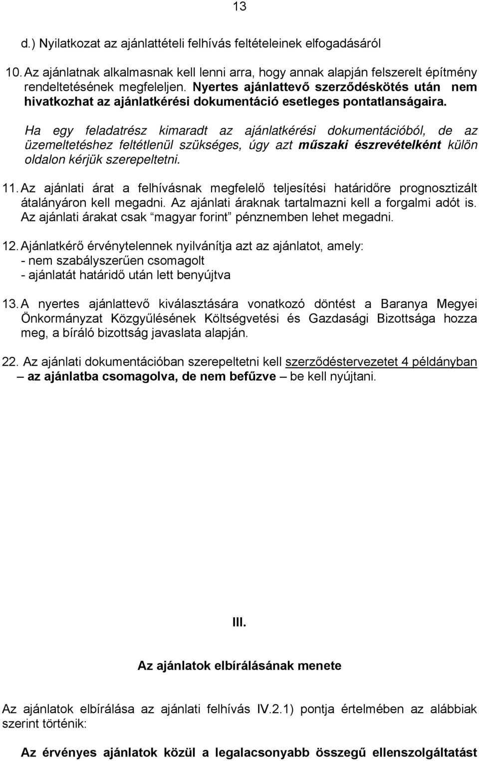 Ha egy feladatrész kimaradt az ajánlatkérési dokumentációból, de az üzemeltetéshez feltétlenül szükséges, úgy azt műszaki észrevételként külön oldalon kérjük szerepeltetni. 11.