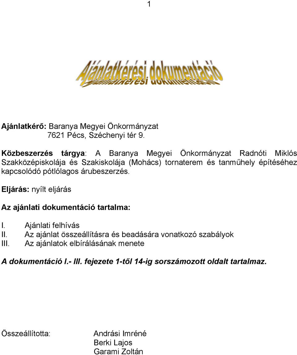 építéséhez kapcsolódó pótlólagos árubeszerzés. Eljárás: nyílt eljárás Az ajánlati dokumentáció tartalma: I. Ajánlati felhívás II.