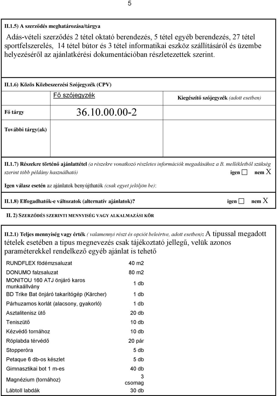 és üzembe helyezéséről az ajánlatkérési dokumentációban részletezettek szerint. II.1.6) Közös Közbeszerzési Szójegyzék (CPV) Fő szójegyzék Kiegészítő szójegyzék (adott esetben) Fő tárgy 36.10.00.