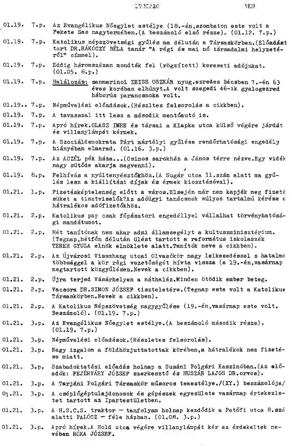 ezredes Bécsben 7.-én 63 éves korában elhunyt.a volt szegedi 46-ik gyalogezred háborús parancsnoka volt. 01.19*. 7.p. Népművelési előadások.(részltes felsorolás a cikkben). 01.19. 7.p. A tavasszal itt lesz a második mentőautó is.