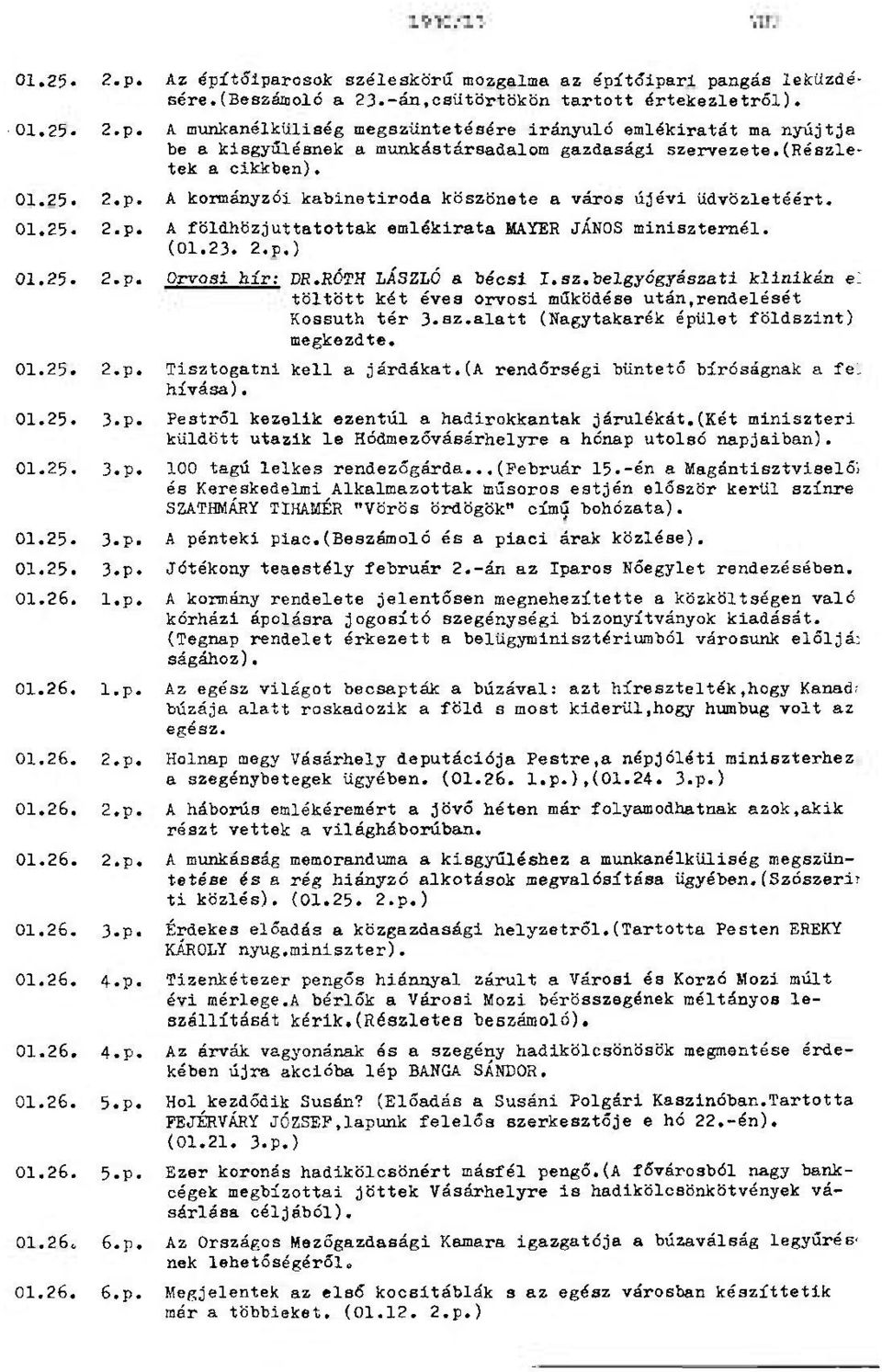 A kormányzói kabinetiroda köszönete a város újévi üdvözletéért. 01.25-2.p. A földhözjuttatottak emlékirata MAYER JÁNOS miniszternél. (01.23. 2,p.) 01.25* 2-p. Orvosi hír: DR.RÓTH LÁSZLÓ a bécsi I.sz.belgyógyászati klinikán el töltött két éves orvosi működése után.