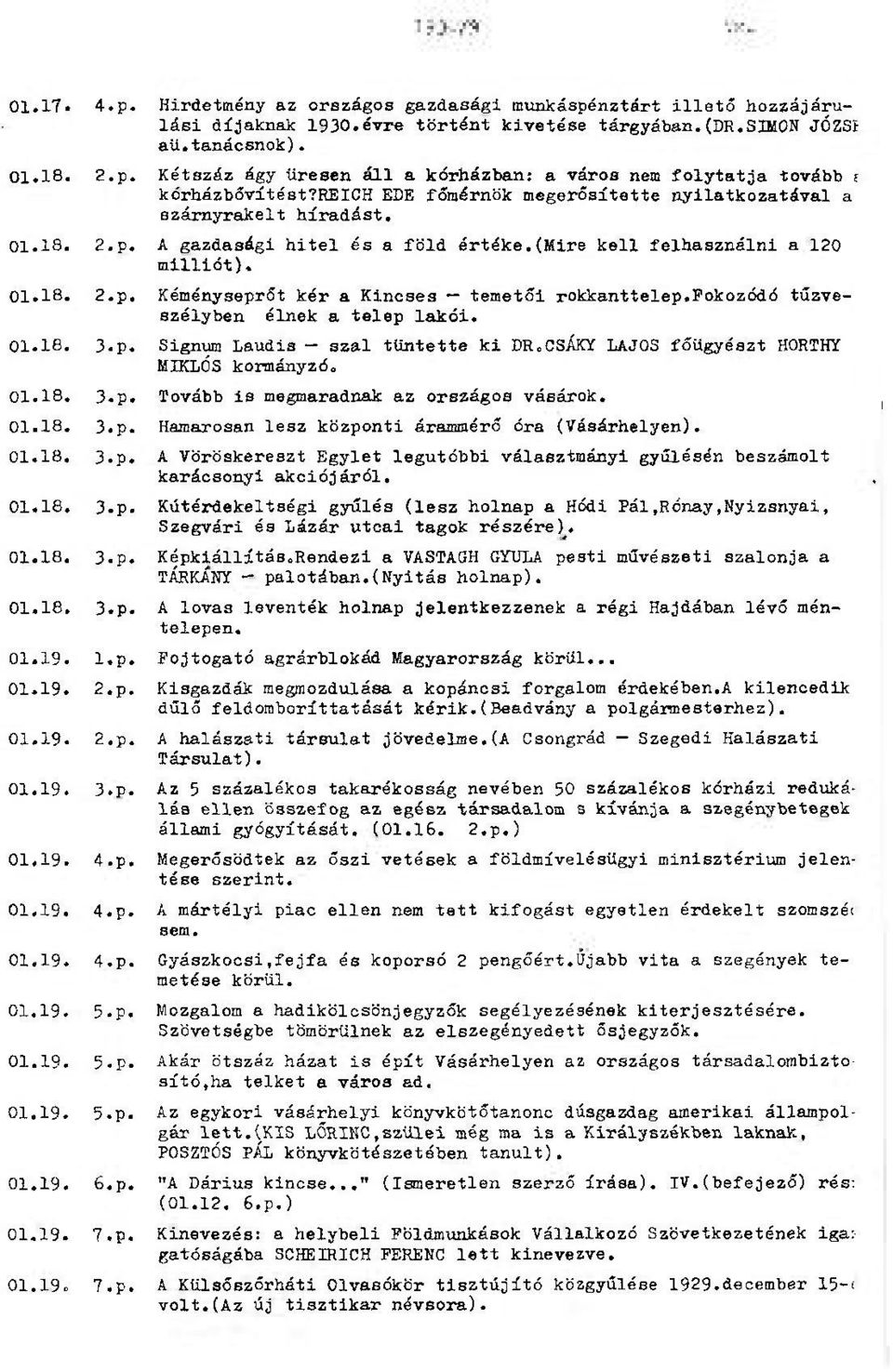 fokozódó tűzveszélyben élnek a telep lakói. 01.18. 3.p. Signum Laudis - szal tüntette ki DR CSÁKY LAJOS főügyészt HORTHY MIKLÓS kormányzód 01.18. 3.p. Tovább is megmaradnak az országos vásárok. 01.18. 3.p. Hamarosan lesz központi árammérő óra (Vásárhelyen).