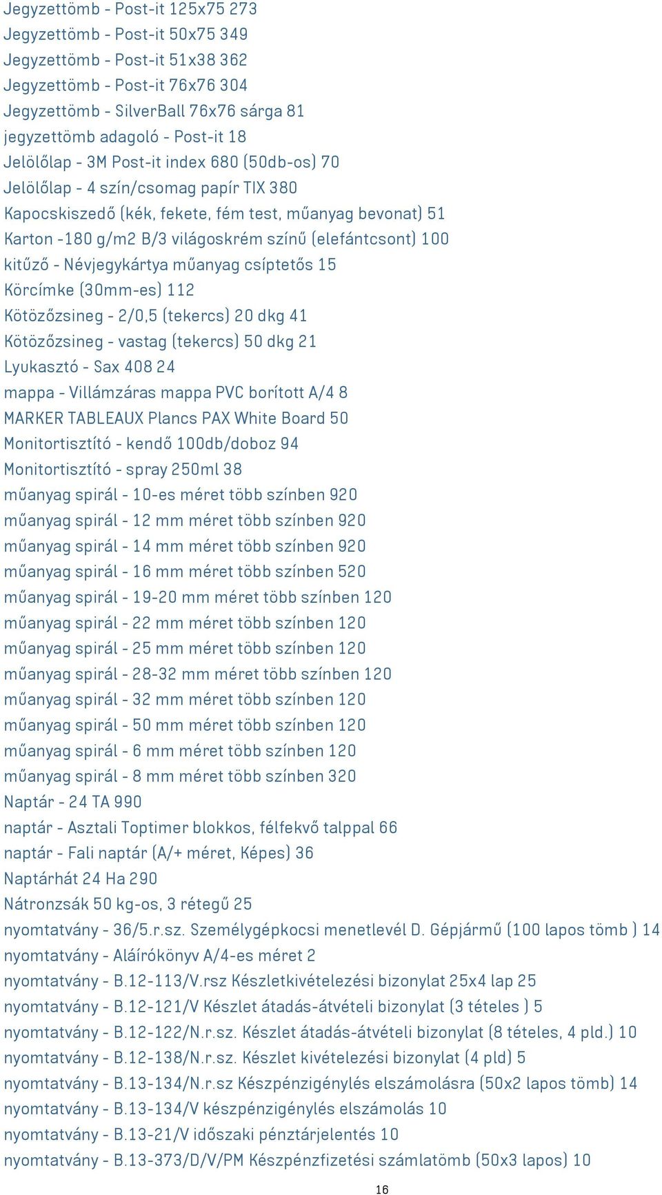 (elefántcsont) 100 kitűző - Névjegykártya műanyag csíptetős 15 Körcímke (30mm-es) 112 Kötözőzsineg - 2/0,5 (tekercs) 20 dkg 41 Kötözőzsineg - vastag (tekercs) 50 dkg 21 Lyukasztó - Sax 408 24 mappa -