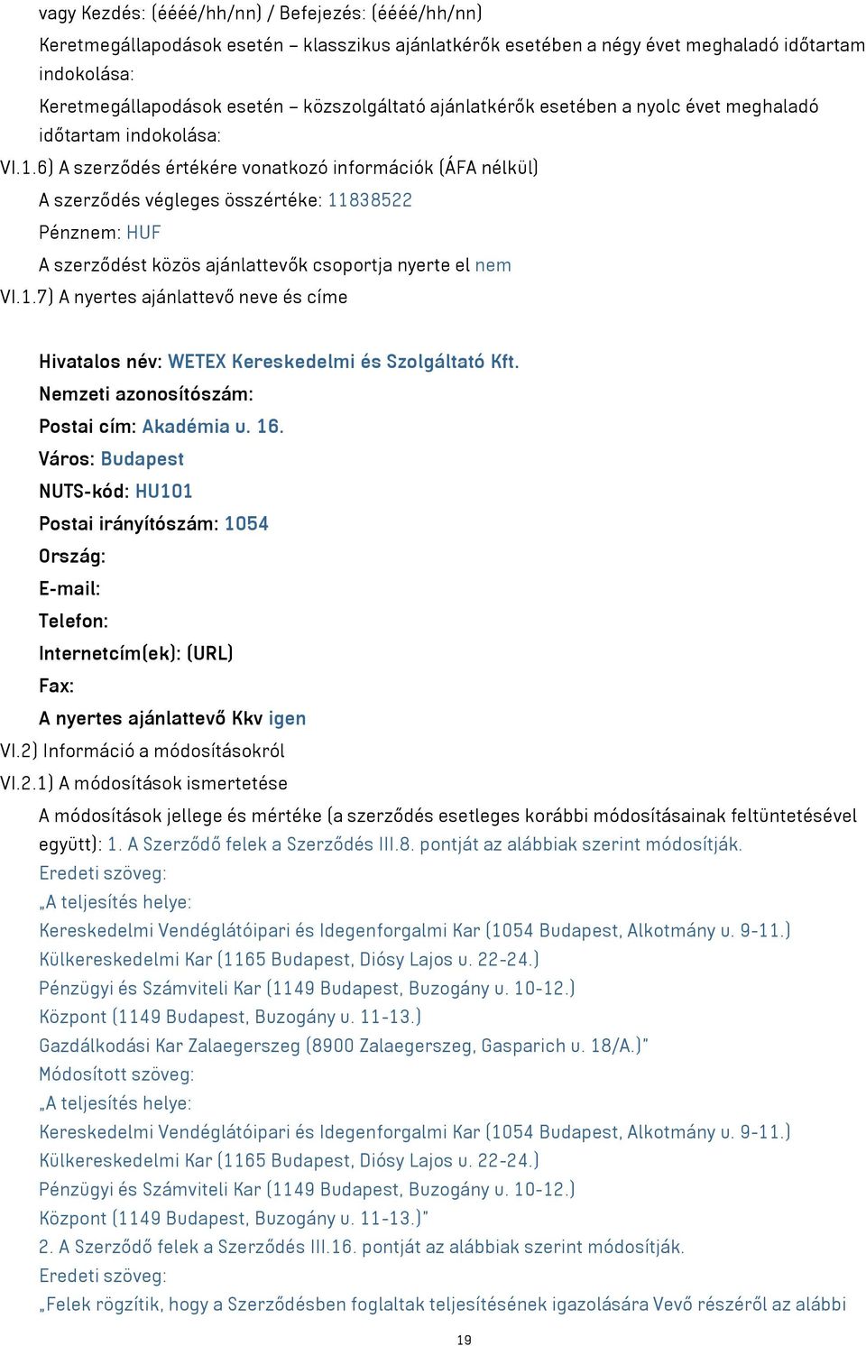 6) A szerződés értékére vonatkozó információk (ÁFA nélkül) A szerződés végleges összértéke: 11838522 Pénznem: HUF A szerződést közös ajánlattevők csoportja nyerte el nem VI.1.7) A nyertes ajánlattevő neve és címe Hivatalos név: WETEX Kereskedelmi és Szolgáltató Kft.