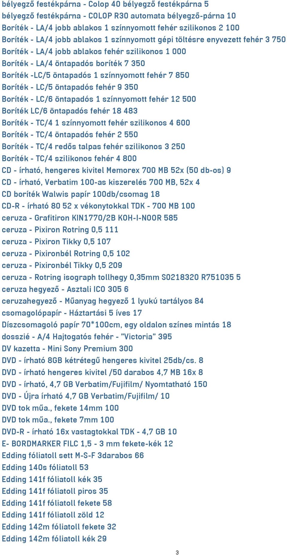 Boríték - LC/5 öntapadós fehér 9 350 Boríték - LC/6 öntapadós 1 színnyomott fehér 12 500 Boríték LC/6 öntapadós fehér 18 483 Boríték - TC/4 1 színnyomott fehér szilikonos 4 600 Boríték - TC/4