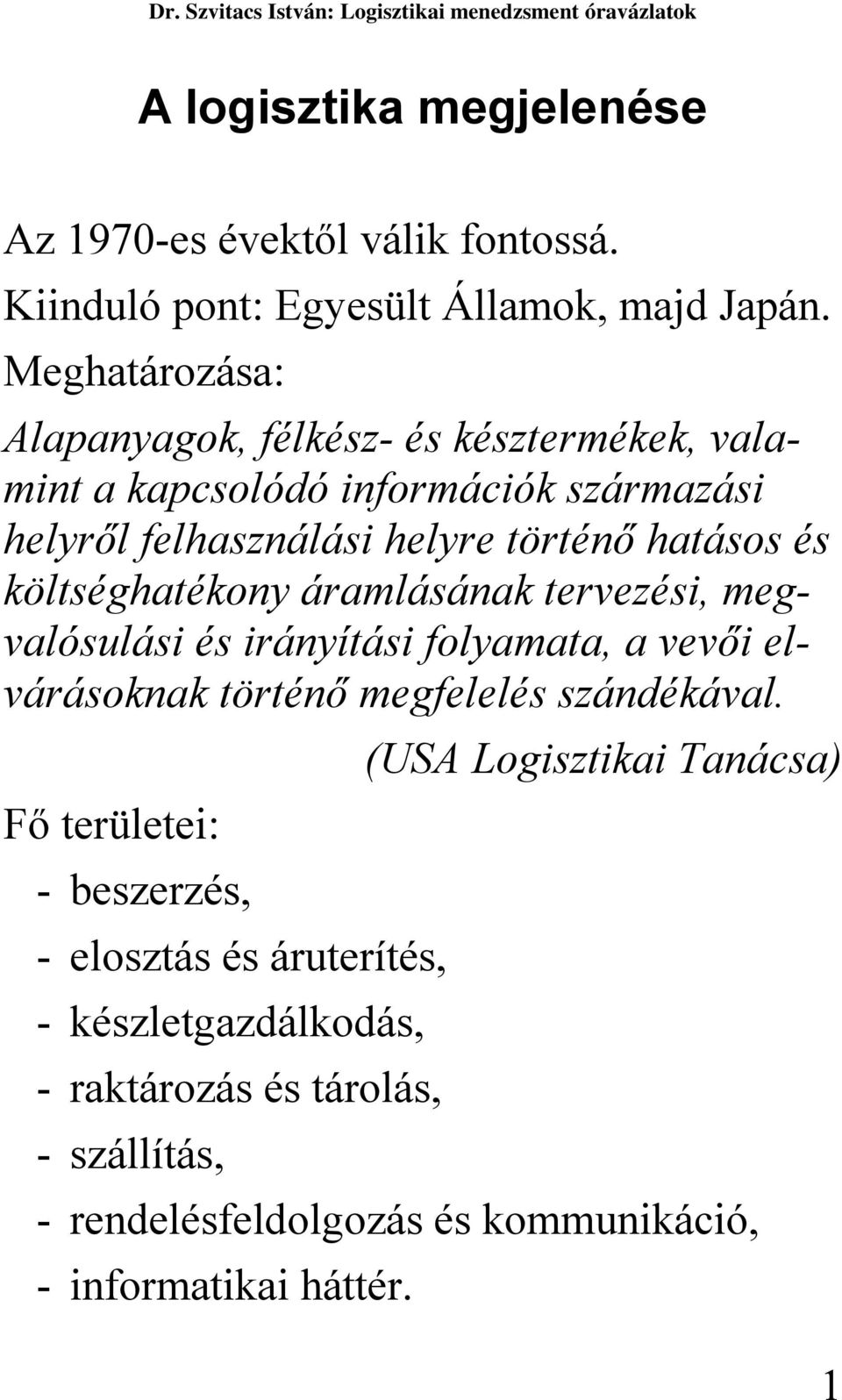 költséghatékony áramlásának tervezési, megvalósulási és irányítási folyamata, a vevői elvárásoknak történő megfelelés szándékával.