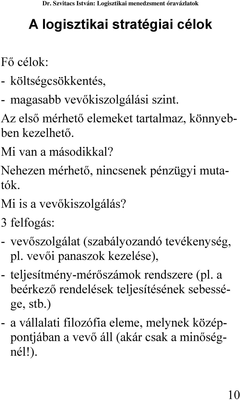 Mi is a vevőkiszolgálás? 3 felfogás: - vevőszolgálat (szabályozandó tevékenység, pl.