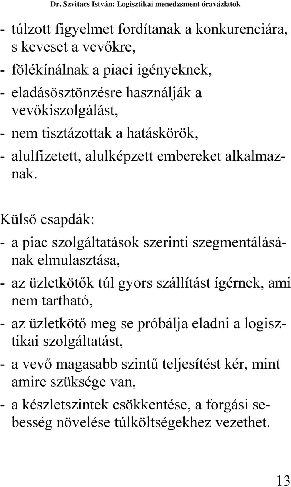 Külső csapdák: - a piac szolgáltatások szerinti szegmentálásának elmulasztása, - az üzletkötők túl gyors szállítást ígérnek, ami nem tartható, - az