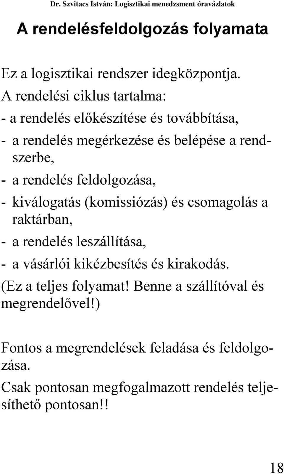 rendelés feldolgozása, - kiválogatás (komissiózás) és csomagolás a raktárban, - a rendelés leszállítása, - a vásárlói