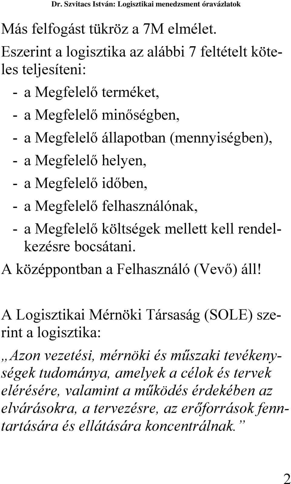 Megfelelő helyen, - a Megfelelő időben, - a Megfelelő felhasználónak, - a Megfelelő költségek mellett kell rendelkezésre bocsátani.