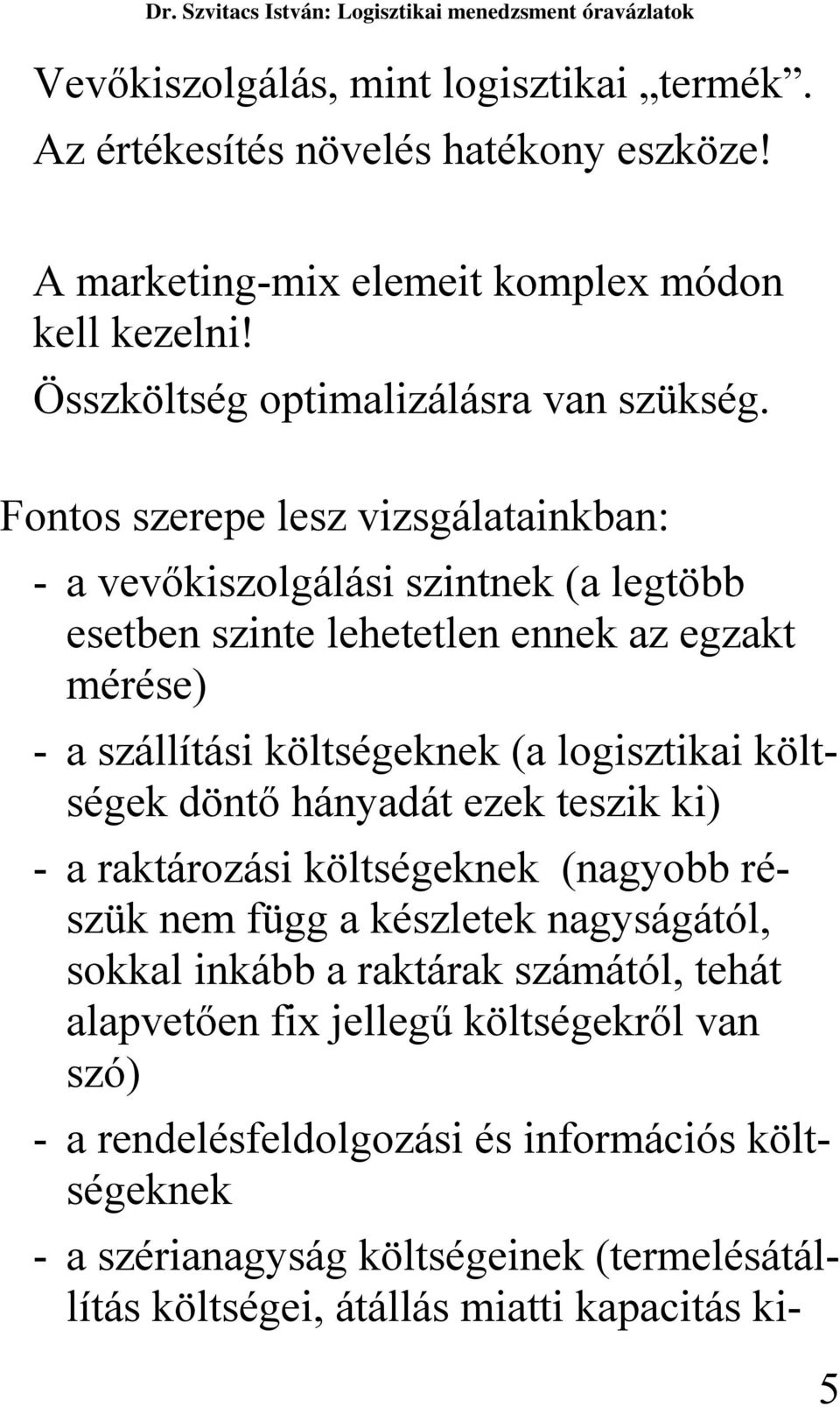 költségek döntő hányadát ezek teszik ki) - a raktározási költségeknek (nagyobb részük nem függ a készletek nagyságától, sokkal inkább a raktárak számától, tehát alapvetően