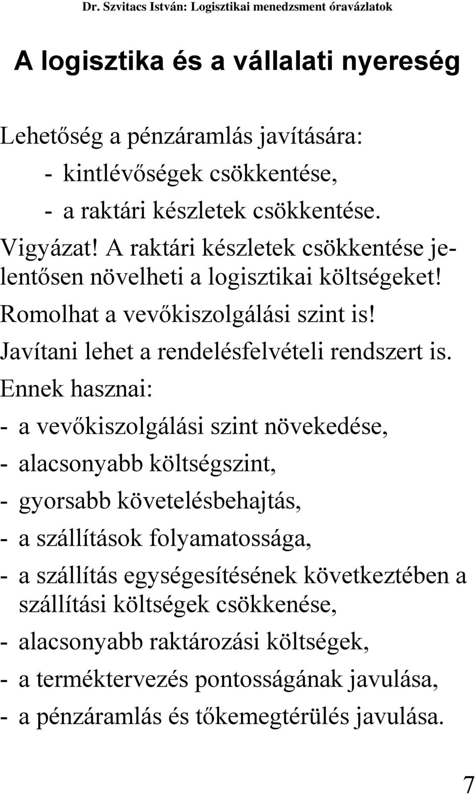 Ennek hasznai: - a vevőkiszolgálási szint növekedése, - alacsonyabb költségszint, - gyorsabb követelésbehajtás, - a szállítások folyamatossága, - a szállítás