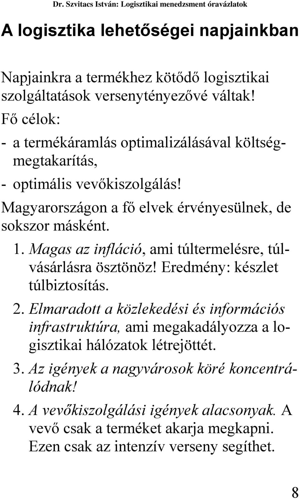 Magas az infláció, ami túltermelésre, túlvásárlásra ösztönöz! Eredmény: készlet túlbiztosítás. 2.