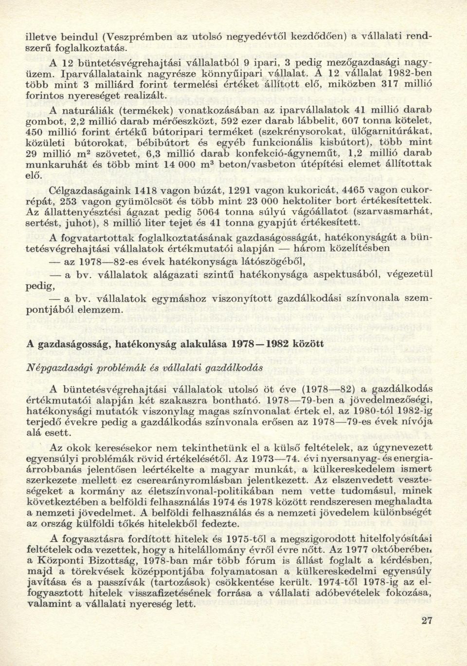 A naturáliák (termékek) vonatkozásában az iparvállalatok 41 millió darab gom bot, 2,2 millió darab mérőeszközt, 592 ezer darab lábbelit, 607 tonna kötelet, 450 millió forint értékű bútoripari