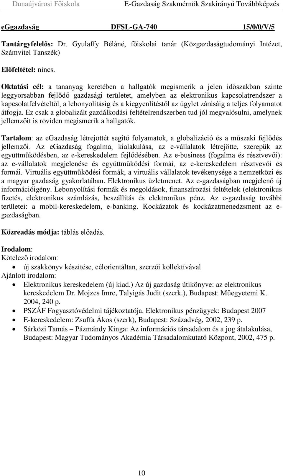 területet, amelyben az elektronikus kapcsolatrendszer a kapcsolatfelvételtől, a lebonyolításig és a kiegyenlítéstől az ügylet zárásáig a teljes folyamatot átfogja.