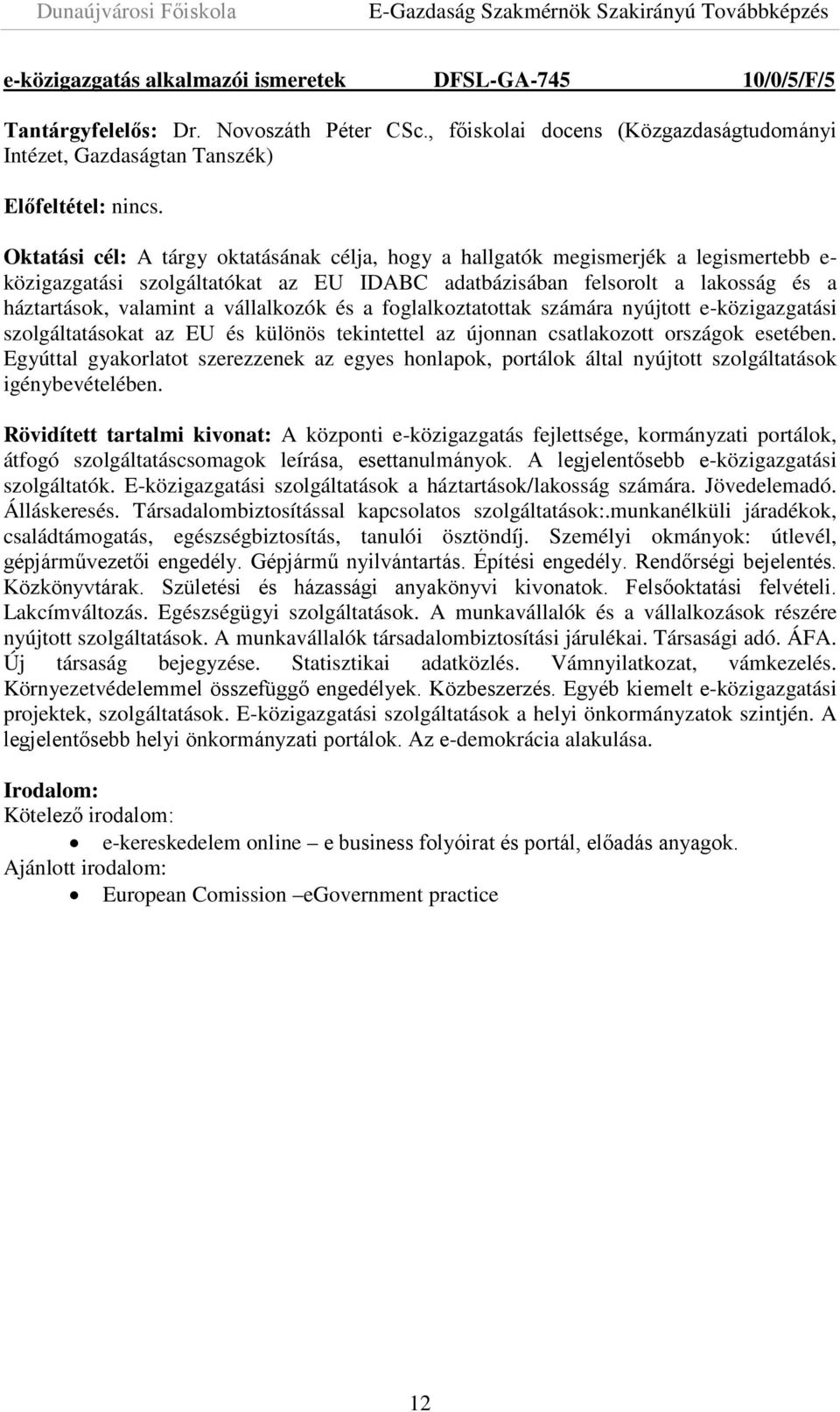 adatbázisában felsorolt a lakosság és a háztartások, valamint a vállalkozók és a foglalkoztatottak számára nyújtott e-közigazgatási szolgáltatásokat az EU és különös tekintettel az újonnan