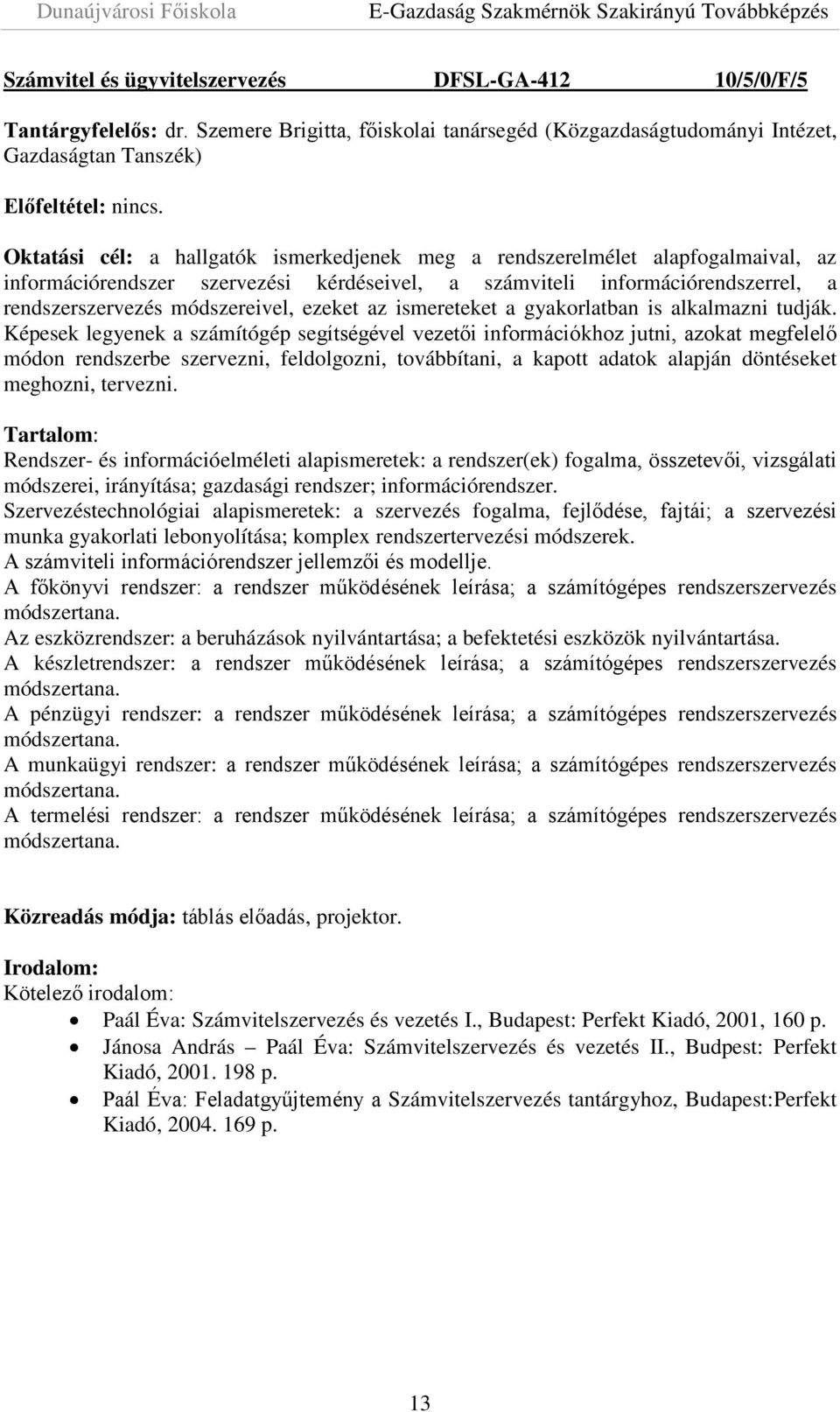 szervezési kérdéseivel, a számviteli információrendszerrel, a rendszerszervezés módszereivel, ezeket az ismereteket a gyakorlatban is alkalmazni tudják.