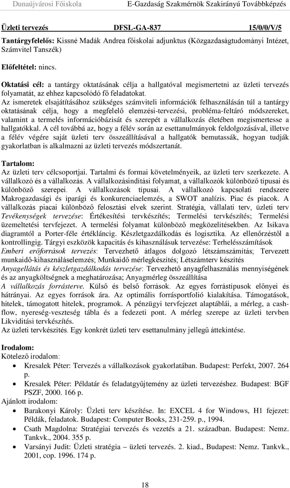 Az ismeretek elsajátításához szükséges számviteli információk felhasználásán túl a tantárgy oktatásának célja, hogy a megfelelő elemzési-tervezési, probléma-feltáró módszereket, valamint a termelés